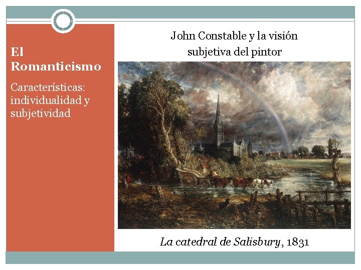 El Romanticismo John Constable y la visión subjetiva del pintor Características: individualidad y subjetividad