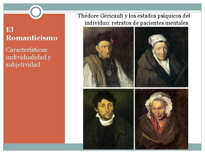 El Romanticismo Características: individualidad y subjetividad Thédore Géricault y los estados psíquicos del individuo: