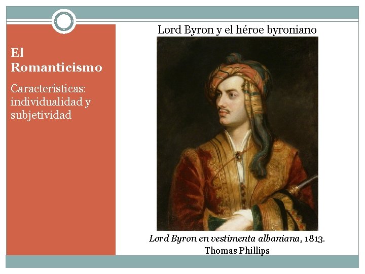 Lord Byron y el héroe byroniano El Romanticismo Características: individualidad y subjetividad Lord Byron
