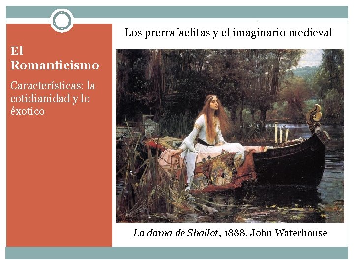Los prerrafaelitas y el imaginario medieval El Romanticismo Características: la cotidianidad y lo éxotico