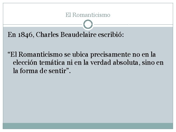 El Romanticismo En 1846, Charles Beaudelaire escribió: “El Romanticismo se ubica precisamente no en