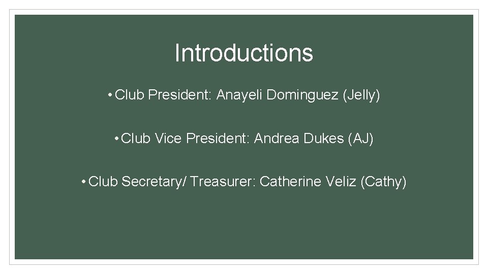 Introductions • Club President: Anayeli Dominguez (Jelly) • Club Vice President: Andrea Dukes (AJ)