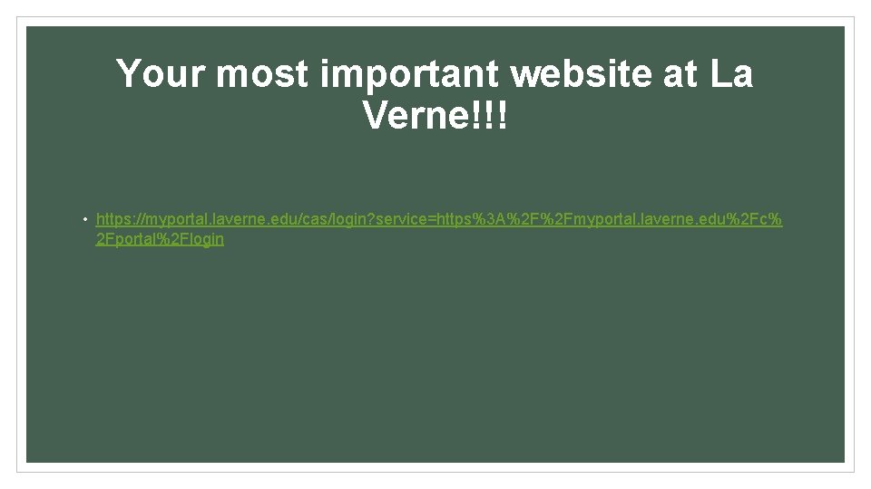 Your most important website at La Verne!!! • https: //myportal. laverne. edu/cas/login? service=https%3 A%2