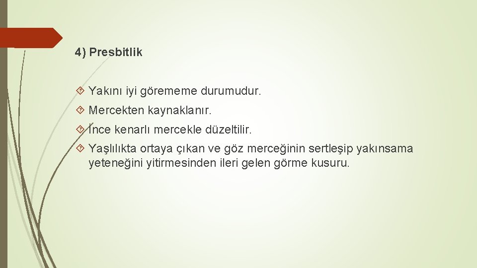 4) Presbitlik Yakını iyi görememe durumudur. Mercekten kaynaklanır. İnce kenarlı mercekle düzeltilir. Yaşlılıkta ortaya