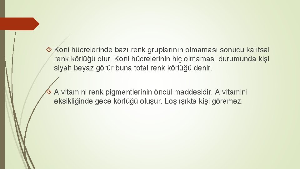  Koni hücrelerinde bazı renk gruplarının olmaması sonucu kalıtsal renk körlüğü olur. Koni hücrelerinin