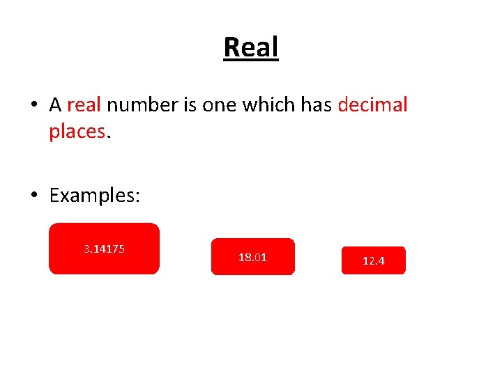Real • A real number is one which has decimal places. • Examples: 3.