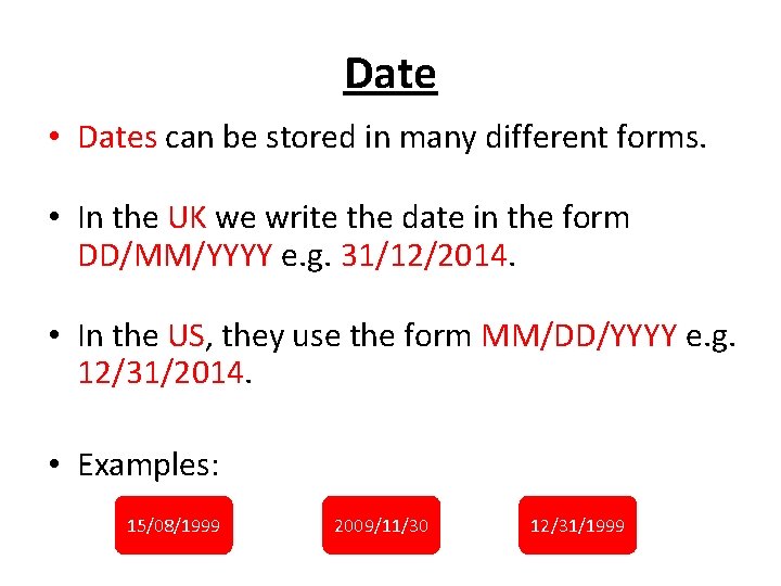Date • Dates can be stored in many different forms. • In the UK