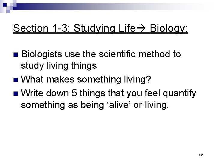 Section 1 -3: Studying Life Biology: Biologists use the scientific method to study living