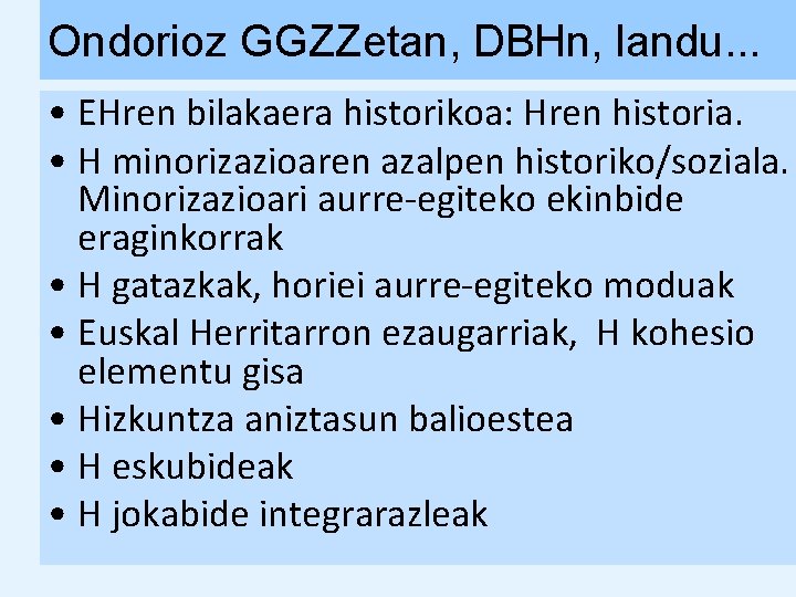 Ondorioz GGZZetan, DBHn, landu. . . • EHren bilakaera historikoa: Hren historia. • H