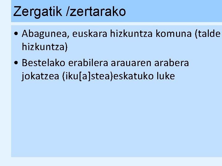 Zergatik /zertarako • Abagunea, euskara hizkuntza komuna (talde hizkuntza) • Bestelako erabilera arauaren arabera