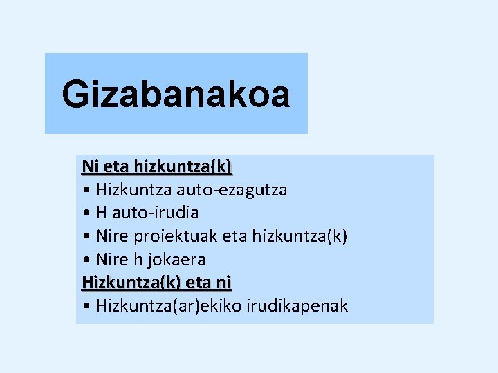 Gizabanakoa Ni eta hizkuntza(k) • Hizkuntza auto-ezagutza • H auto-irudia • Nire proiektuak eta