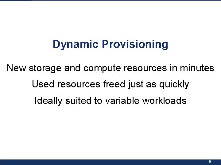 Dynamic Provisioning New storage and compute resources in minutes Used resources freed just as