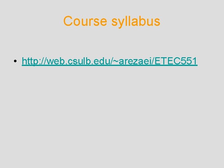 Course syllabus • http: //web. csulb. edu/~arezaei/ETEC 551 Course syllabus • http: //web. csulb. edu/~arezaei/ETEC 551