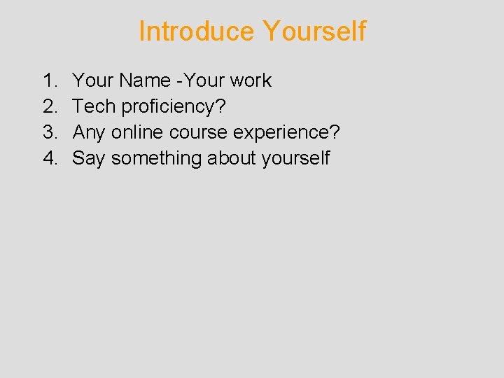 Introduce Yourself 1. 2. 3. 4. Your Name -Your work Tech proficiency? Any online Introduce Yourself 1. 2. 3. 4. Your Name -Your work Tech proficiency? Any online