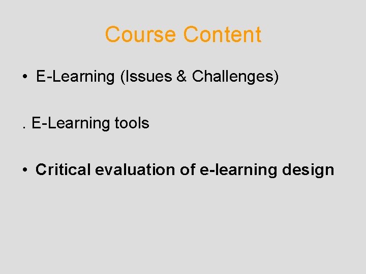 Course Content • E-Learning (Issues & Challenges). E-Learning tools • Critical evaluation of e-learning Course Content • E-Learning (Issues & Challenges). E-Learning tools • Critical evaluation of e-learning