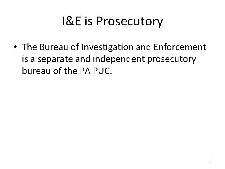 I&E is Prosecutory • The Bureau of Investigation and Enforcement is a separate and