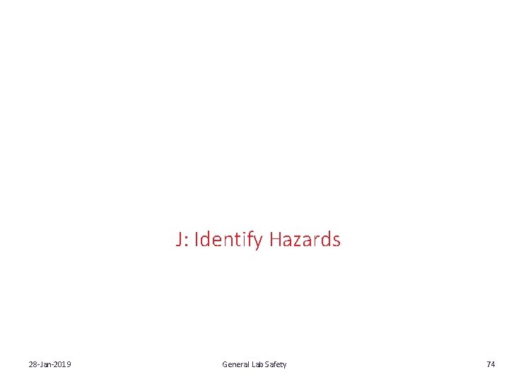 J: Identify Hazards 28‐Jan‐ 2019 General Lab Safety 74 
