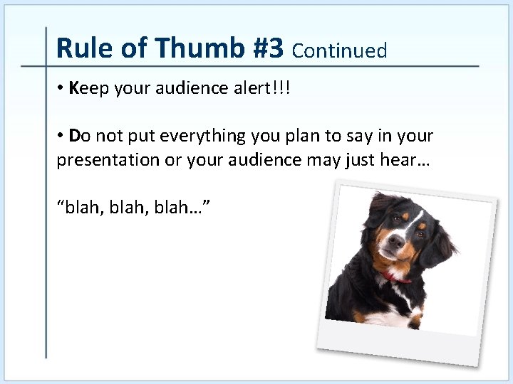 Rule of Thumb #3 Continued • Keep your audience alert!!! • Do not put