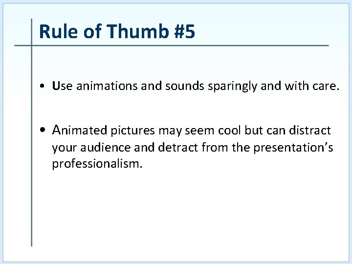 Rule of Thumb #5 • Use animations and sounds sparingly and with care. •