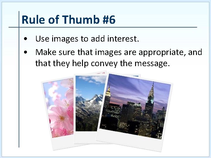 Rule of Thumb #6 • Use images to add interest. • Make sure that