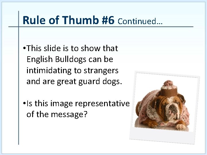 Rule of Thumb #6 Continued… • This slide is to show that English Bulldogs
