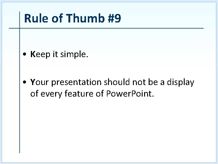 Rule of Thumb #9 • Keep it simple. • Your presentation should not be