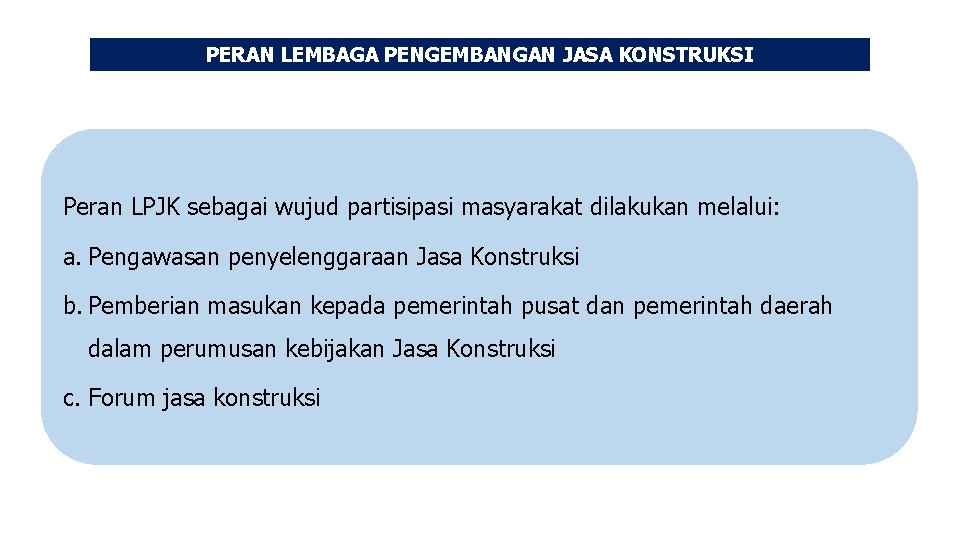 PERAN LEMBAGA PENGEMBANGAN JASA KONSTRUKSI Peran LPJK sebagai wujud partisipasi masyarakat dilakukan melalui: a.