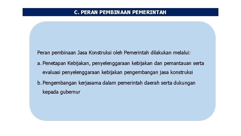 C. PERAN PEMBINAAN PEMERINTAH Peran pembinaan Jasa Konstruksi oleh Pemerintah dilakukan melalui: a. Penetapan