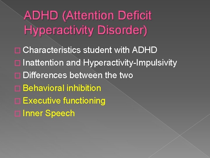 ADHD (Attention Deficit Hyperactivity Disorder) � Characteristics student with ADHD � Inattention and Hyperactivity-Impulsivity