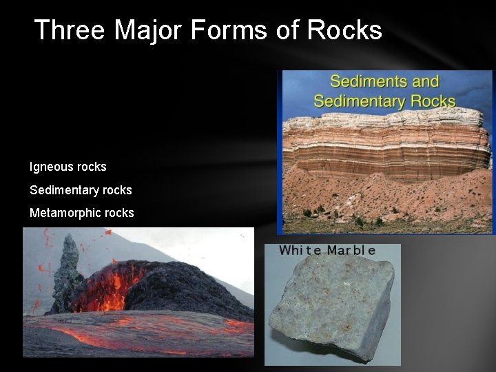 Three Major Forms of Rocks Igneous rocks Sedimentary rocks Metamorphic rocks 