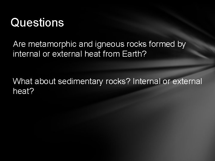 Questions Are metamorphic and igneous rocks formed by internal or external heat from Earth?