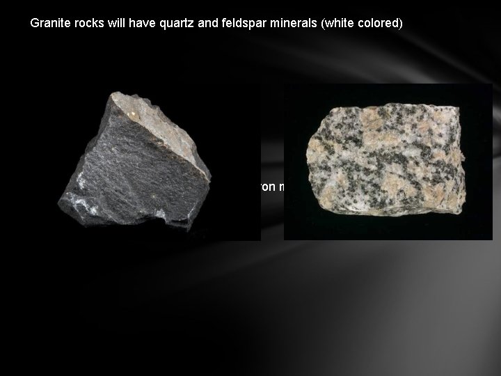 Granite rocks will have quartz and feldspar minerals (white colored) Basaltic rocks will have
