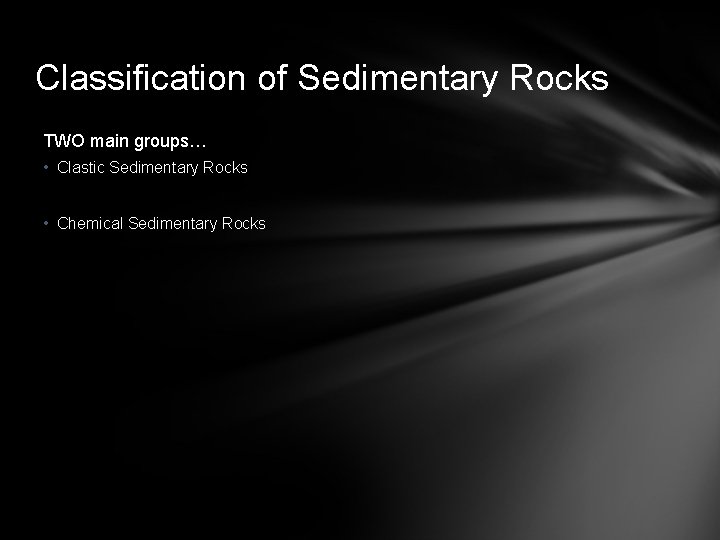 Classification of Sedimentary Rocks TWO main groups… • Clastic Sedimentary Rocks • Chemical Sedimentary