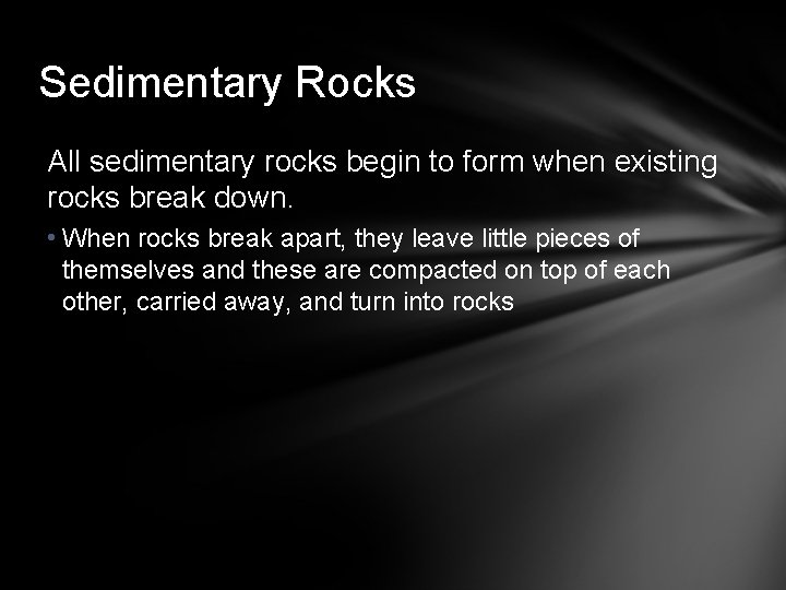 Sedimentary Rocks All sedimentary rocks begin to form when existing rocks break down. •