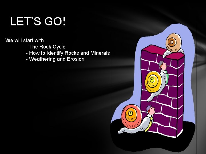 LET’S GO! We will start with - The Rock Cycle - How to Identify