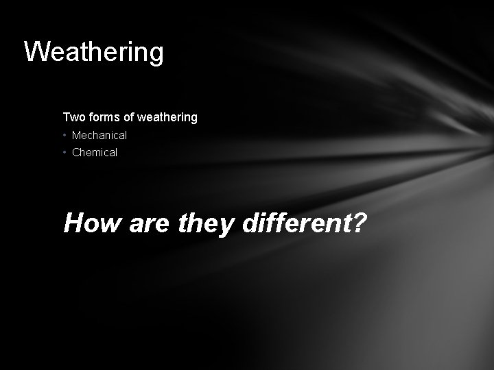 Weathering Two forms of weathering • Mechanical • Chemical How are they different? 