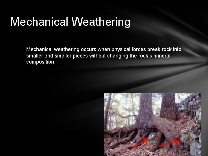 Mechanical Weathering Mechanical weathering occurs when physical forces break rock into smaller and smaller