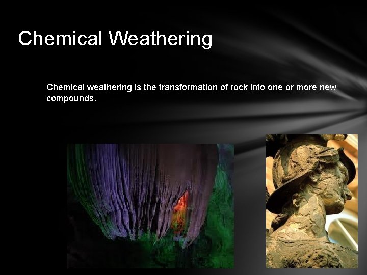 Chemical Weathering Chemical weathering is the transformation of rock into one or more new