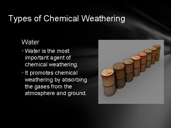 Types of Chemical Weathering Water • Water is the most important agent of chemical