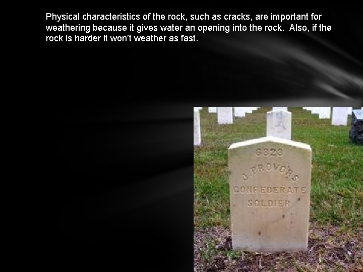 Physical characteristics of the rock, such as cracks, are important for weathering because it