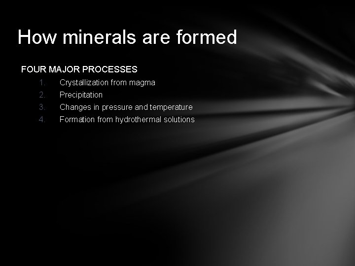 How minerals are formed FOUR MAJOR PROCESSES 1. Crystallization from magma 2. Precipitation 3.