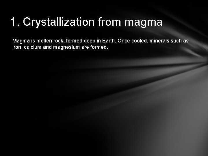 1. Crystallization from magma Magma is molten rock, formed deep in Earth. Once cooled,