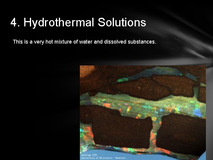4. Hydrothermal Solutions This is a very hot mixture of water and dissolved substances.