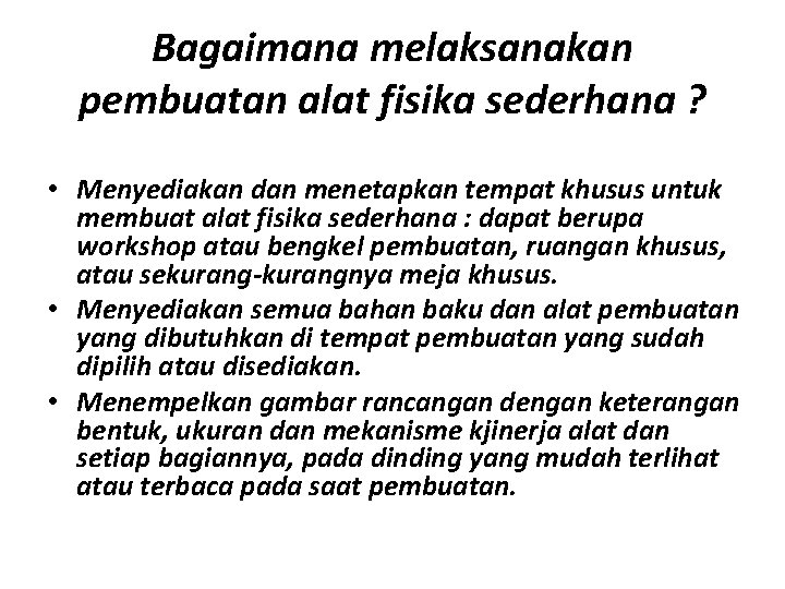 Bagaimana melaksanakan pembuatan alat fisika sederhana ? • Menyediakan dan menetapkan tempat khusus untuk