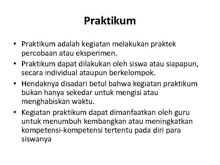 Praktikum • Praktikum adalah kegiatan melakukan praktek percobaan atau eksperimen. • Praktikum dapat dilakukan