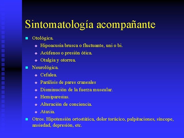 Sintomatología acompañante n n n Otológica. u Hipoacusia brusca o fluctuante, uni o bi.