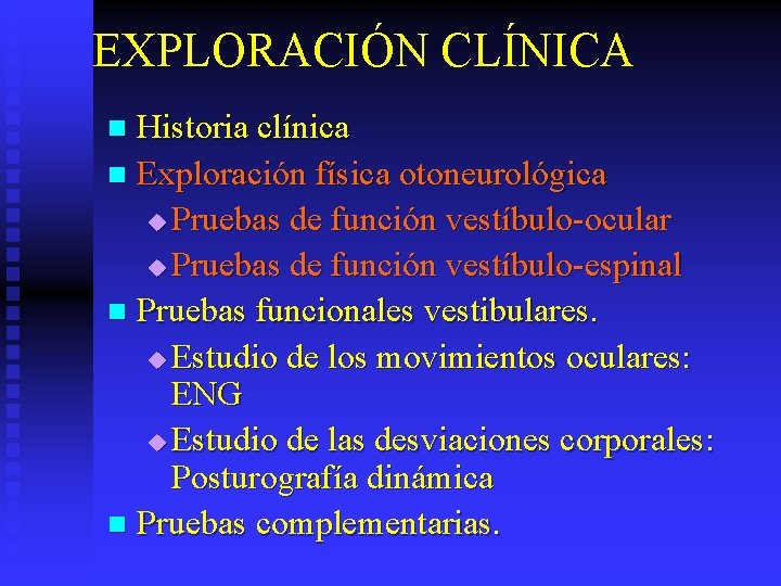 EXPLORACIÓN CLÍNICA Historia clínica n Exploración física otoneurológica u Pruebas de función vestíbulo-ocular u