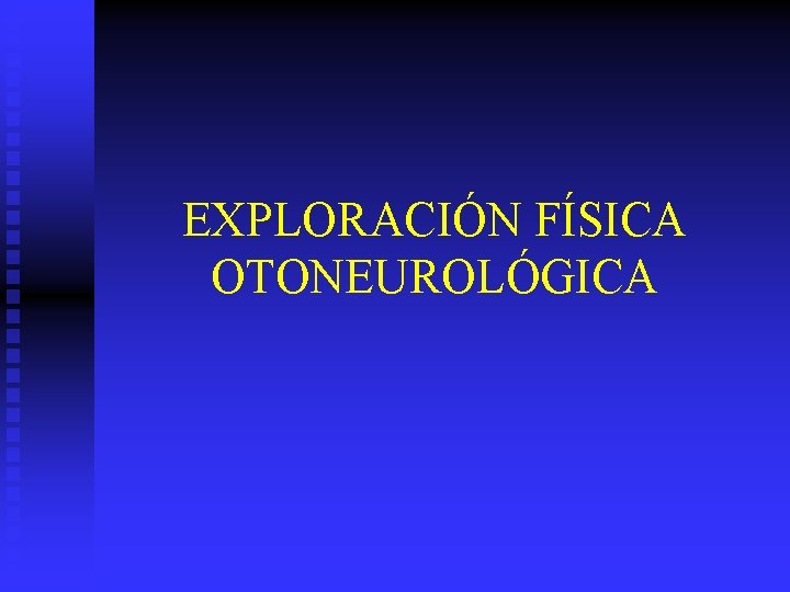 EXPLORACIÓN FÍSICA OTONEUROLÓGICA 