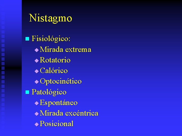 Nistagmo Fisiológico: u Mirada extrema u Rotatorio u Calórico u Optocinético n Patológico u