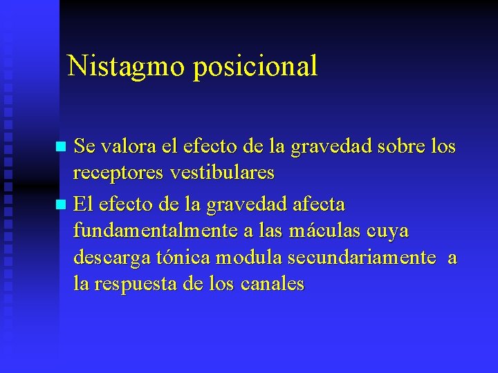 Nistagmo posicional Se valora el efecto de la gravedad sobre los receptores vestibulares n